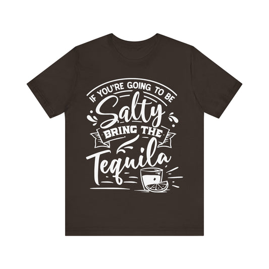 If You’re Going to Be Salty, Bring the Tequila – Sassy Sayings Collection Tee