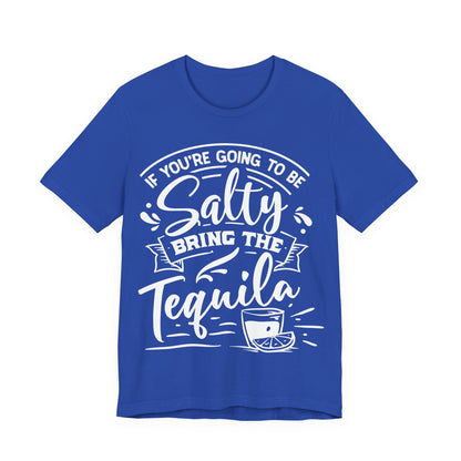 If You’re Going to Be Salty, Bring the Tequila – Sassy Sayings Collection Tee