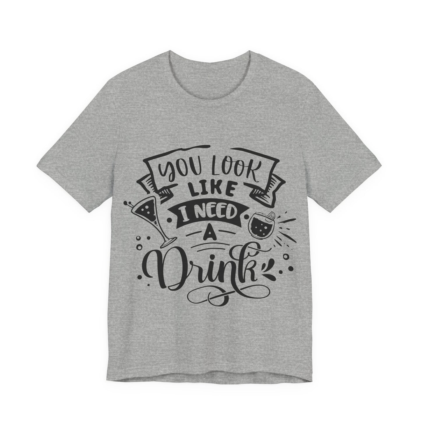 You Look Like I Need a Drink – Sassy Sayings Collection Tee