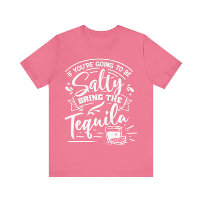 If You’re Going to Be Salty, Bring the Tequila – Sassy Sayings Collection Tee