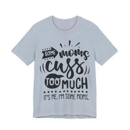 Some Moms Cuss Too Much – Sassy Sayings Collection Tee