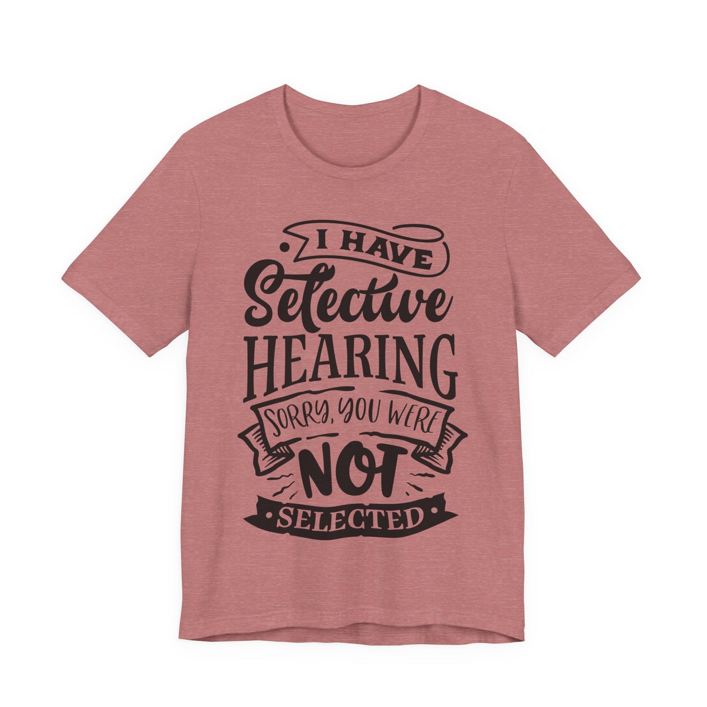 Selective Hearing – Sorry, You Weren’t Selected – Sassy Sayings Collection Tee