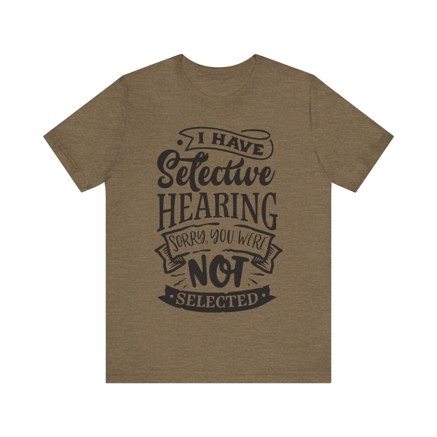 Selective Hearing – Sorry, You Weren’t Selected – Sassy Sayings Collection Tee