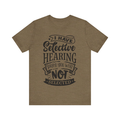 Selective Hearing – Sorry, You Weren’t Selected – Sassy Sayings Collection Tee