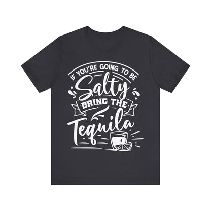 If You’re Going to Be Salty, Bring the Tequila – Sassy Sayings Collection Tee