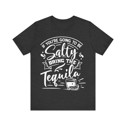 If You’re Going to Be Salty, Bring the Tequila – Sassy Sayings Collection Tee
