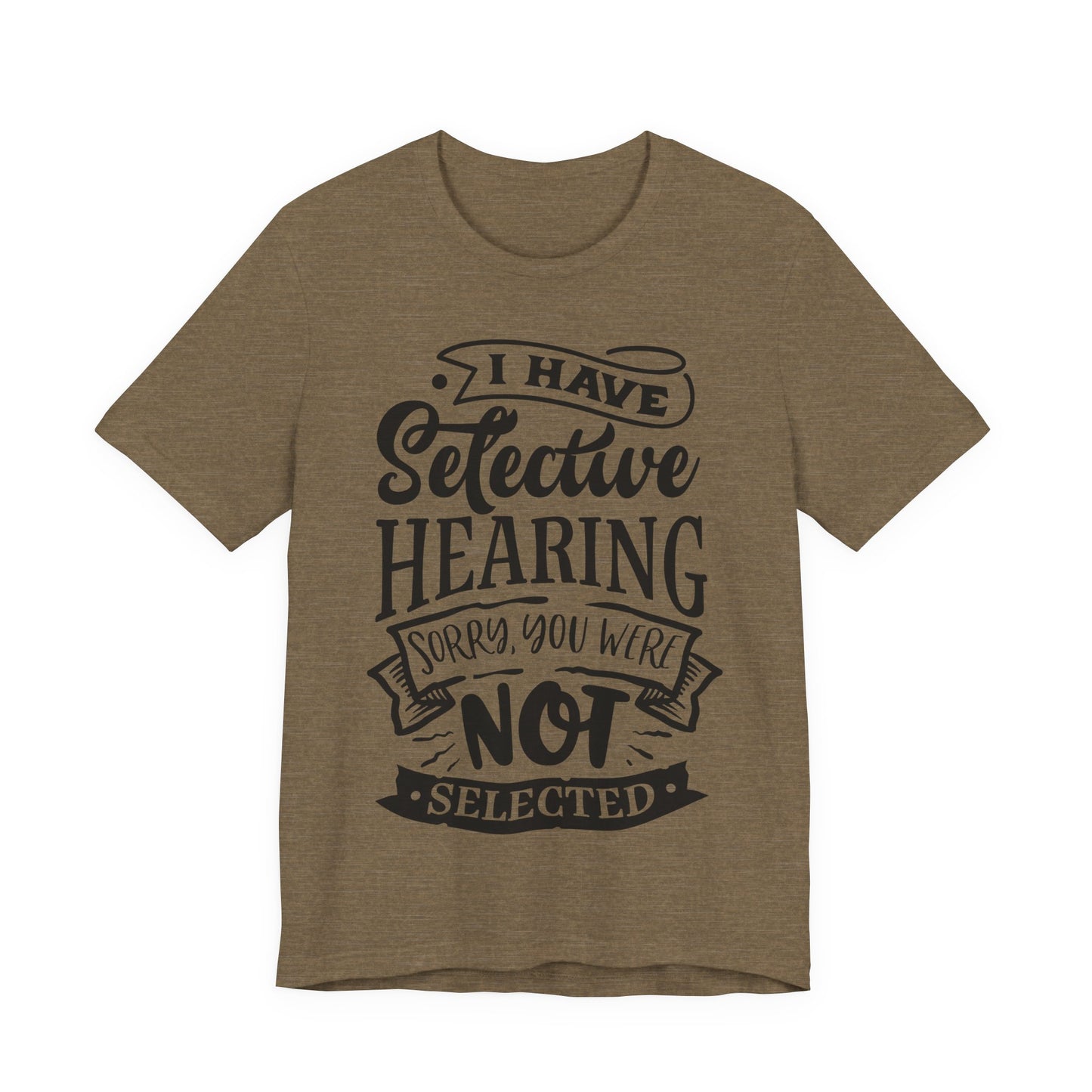 Selective Hearing – Sorry, You Weren’t Selected – Sassy Sayings Collection Tee
