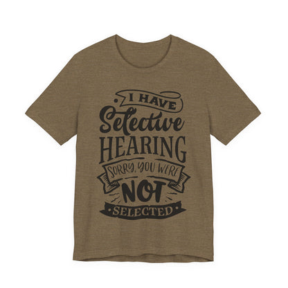 Selective Hearing – Sorry, You Weren’t Selected – Sassy Sayings Collection Tee
