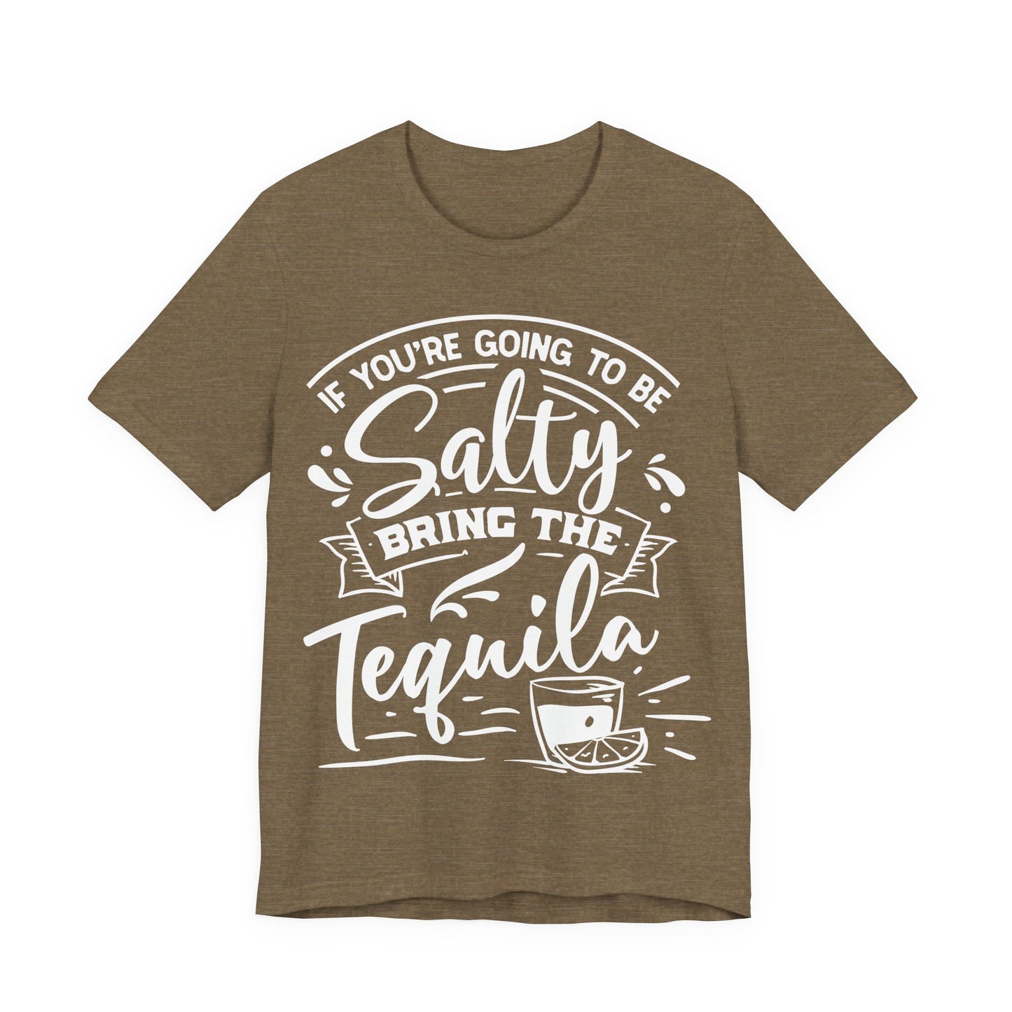 If You’re Going to Be Salty, Bring the Tequila – Sassy Sayings Collection Tee