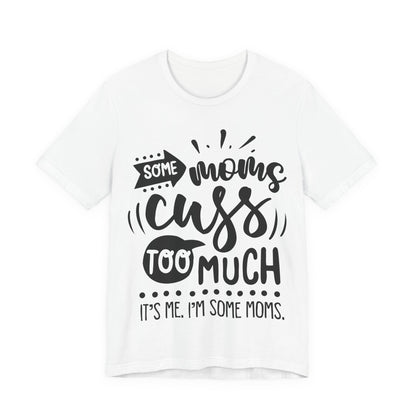 Some Moms Cuss Too Much – Sassy Sayings Collection Tee