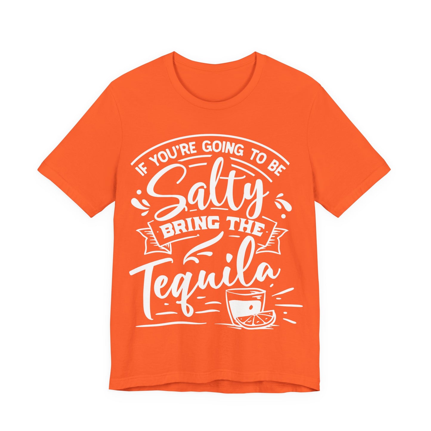 If You’re Going to Be Salty, Bring the Tequila – Sassy Sayings Collection Tee