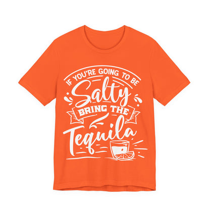 If You’re Going to Be Salty, Bring the Tequila – Sassy Sayings Collection Tee