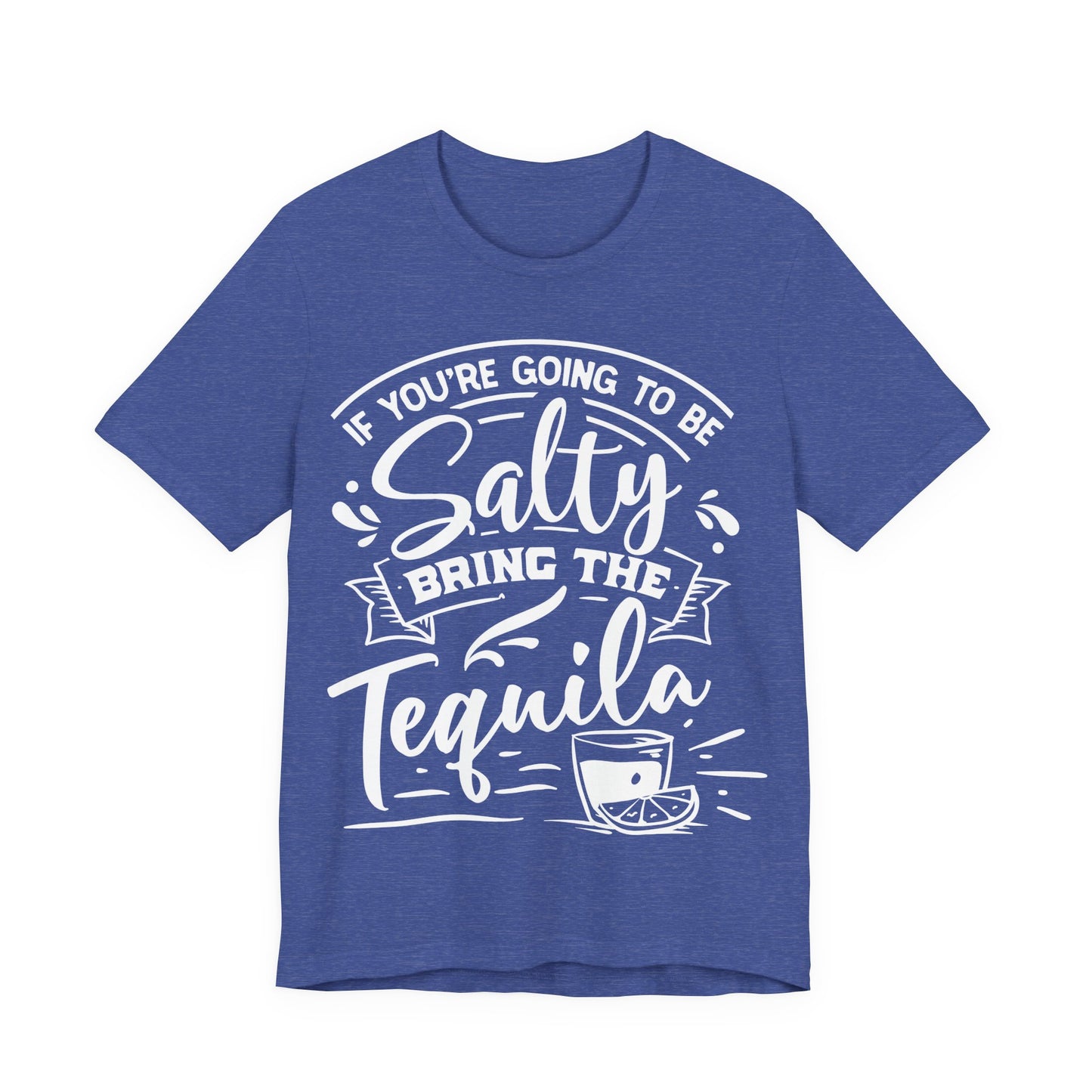 If You’re Going to Be Salty, Bring the Tequila – Sassy Sayings Collection Tee