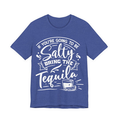 If You’re Going to Be Salty, Bring the Tequila – Sassy Sayings Collection Tee