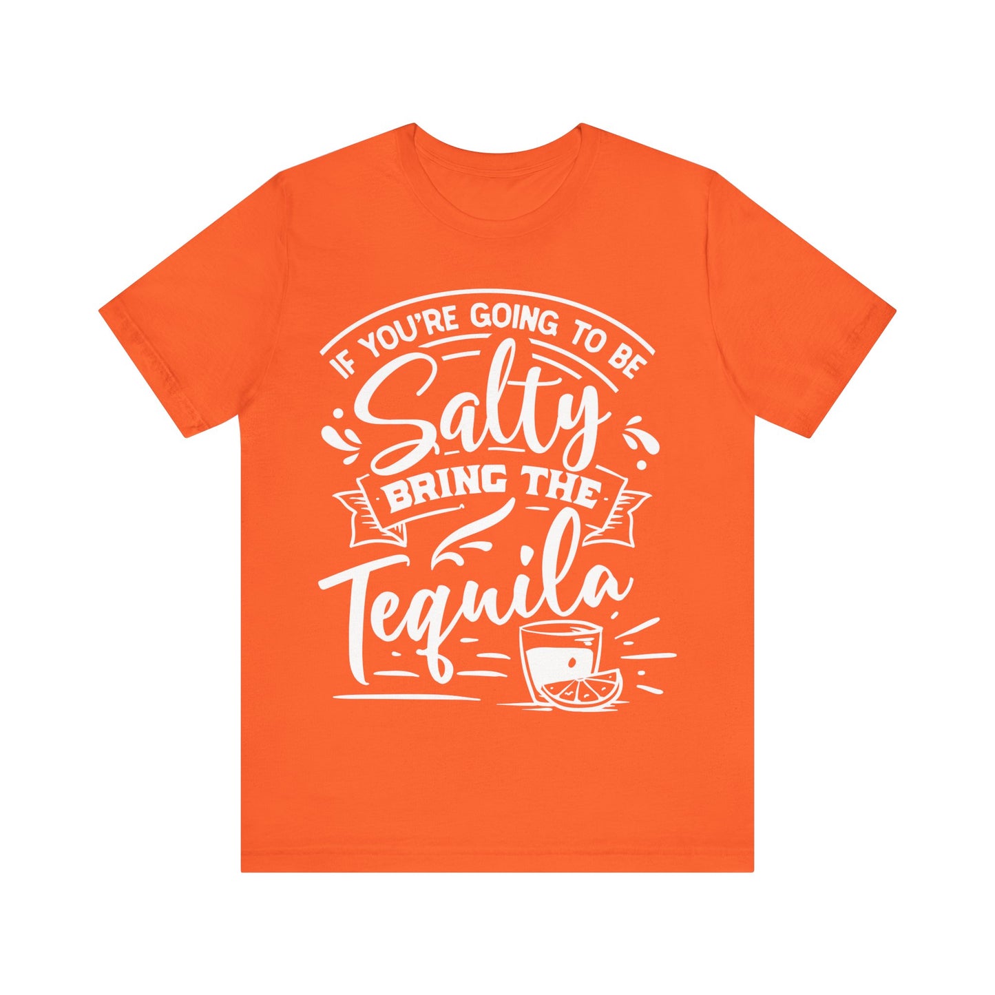 If You’re Going to Be Salty, Bring the Tequila – Sassy Sayings Collection Tee