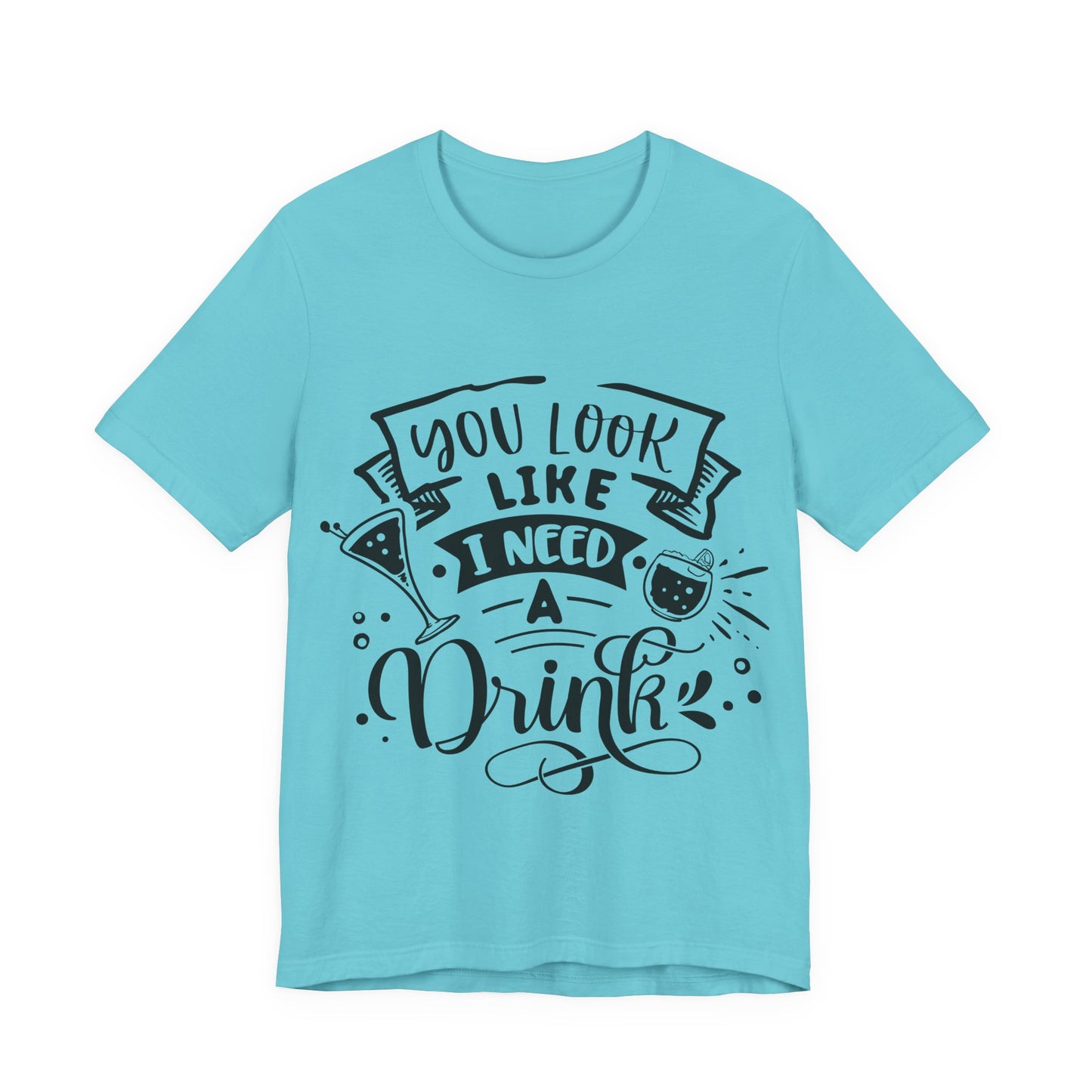 You Look Like I Need a Drink – Sassy Sayings Collection Tee