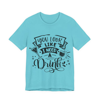 You Look Like I Need a Drink – Sassy Sayings Collection Tee