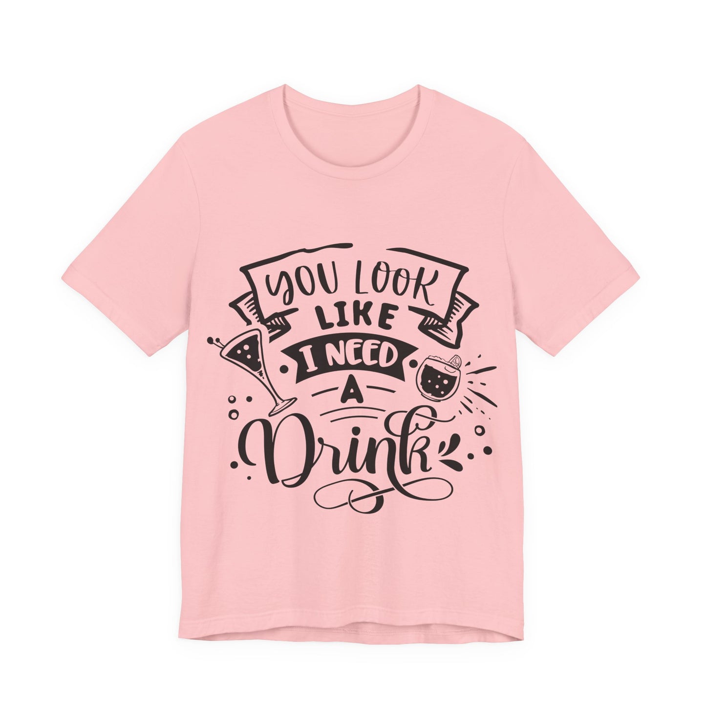 You Look Like I Need a Drink – Sassy Sayings Collection Tee