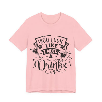 You Look Like I Need a Drink – Sassy Sayings Collection Tee