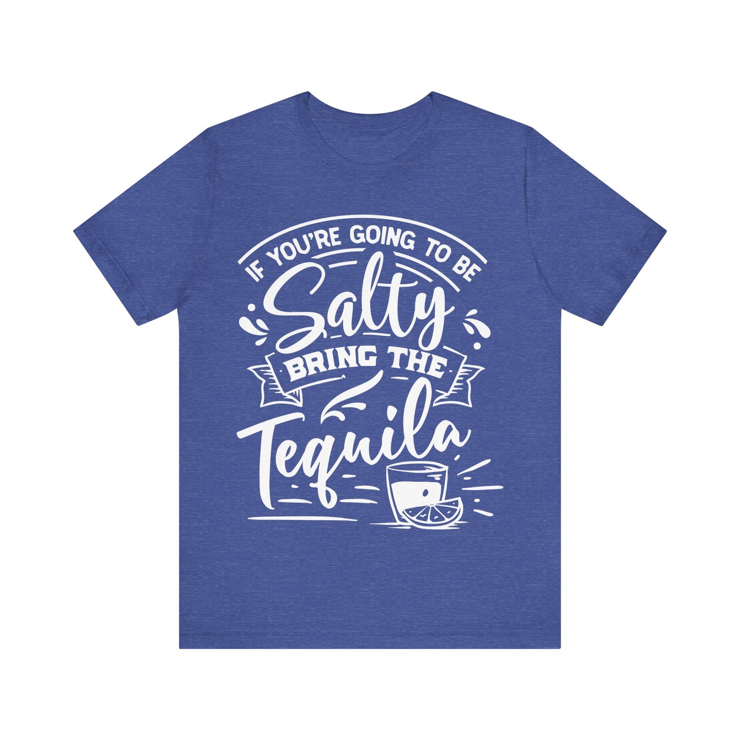 If You’re Going to Be Salty, Bring the Tequila – Sassy Sayings Collection Tee