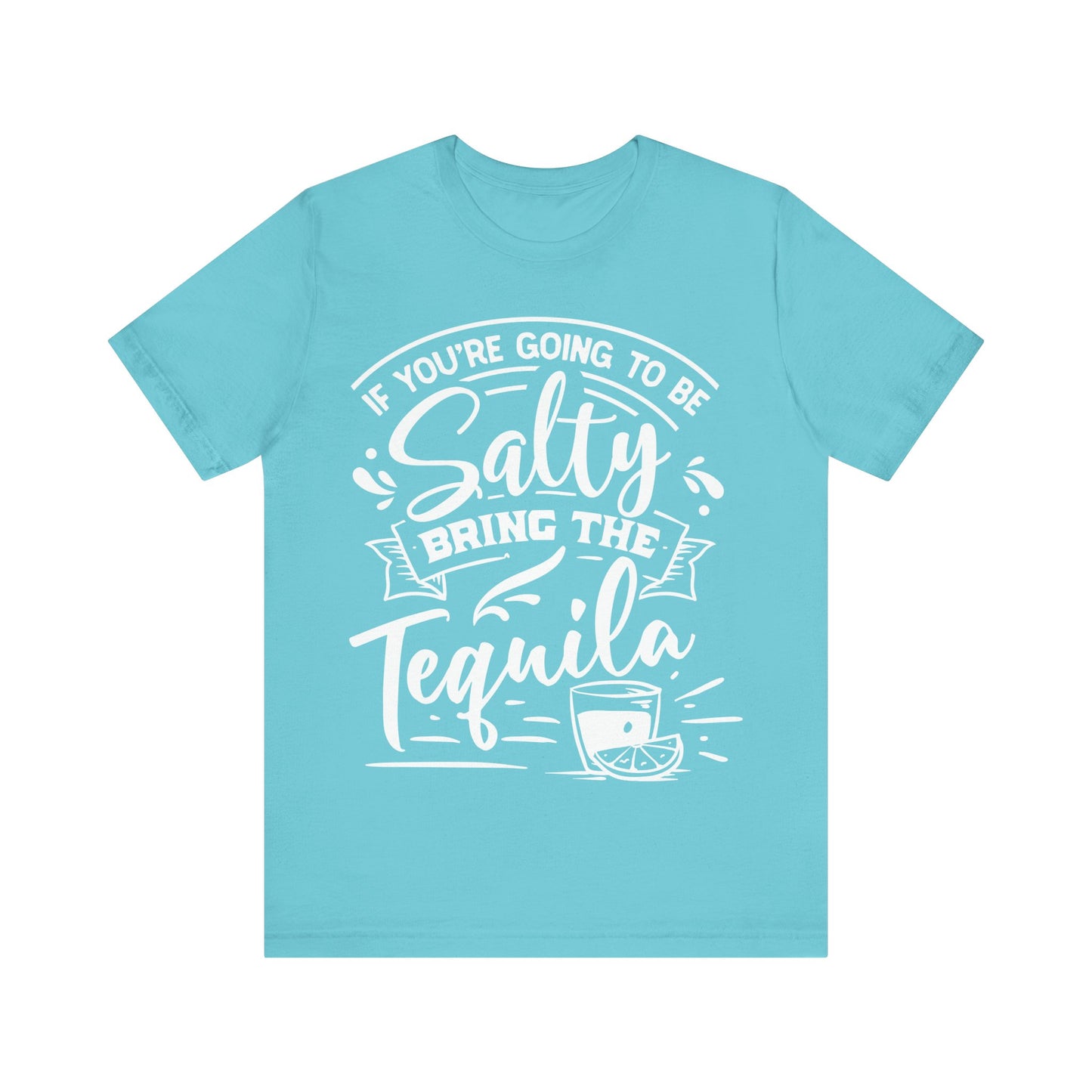 If You’re Going to Be Salty, Bring the Tequila – Sassy Sayings Collection Tee