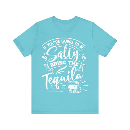 If You’re Going to Be Salty, Bring the Tequila – Sassy Sayings Collection Tee