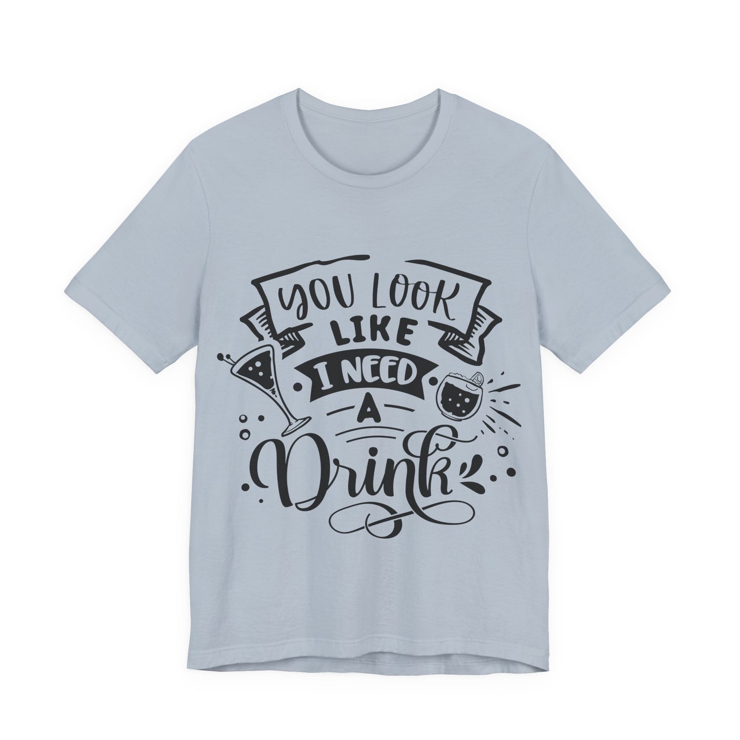 You Look Like I Need a Drink – Sassy Sayings Collection Tee