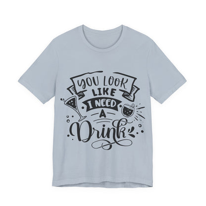 You Look Like I Need a Drink – Sassy Sayings Collection Tee