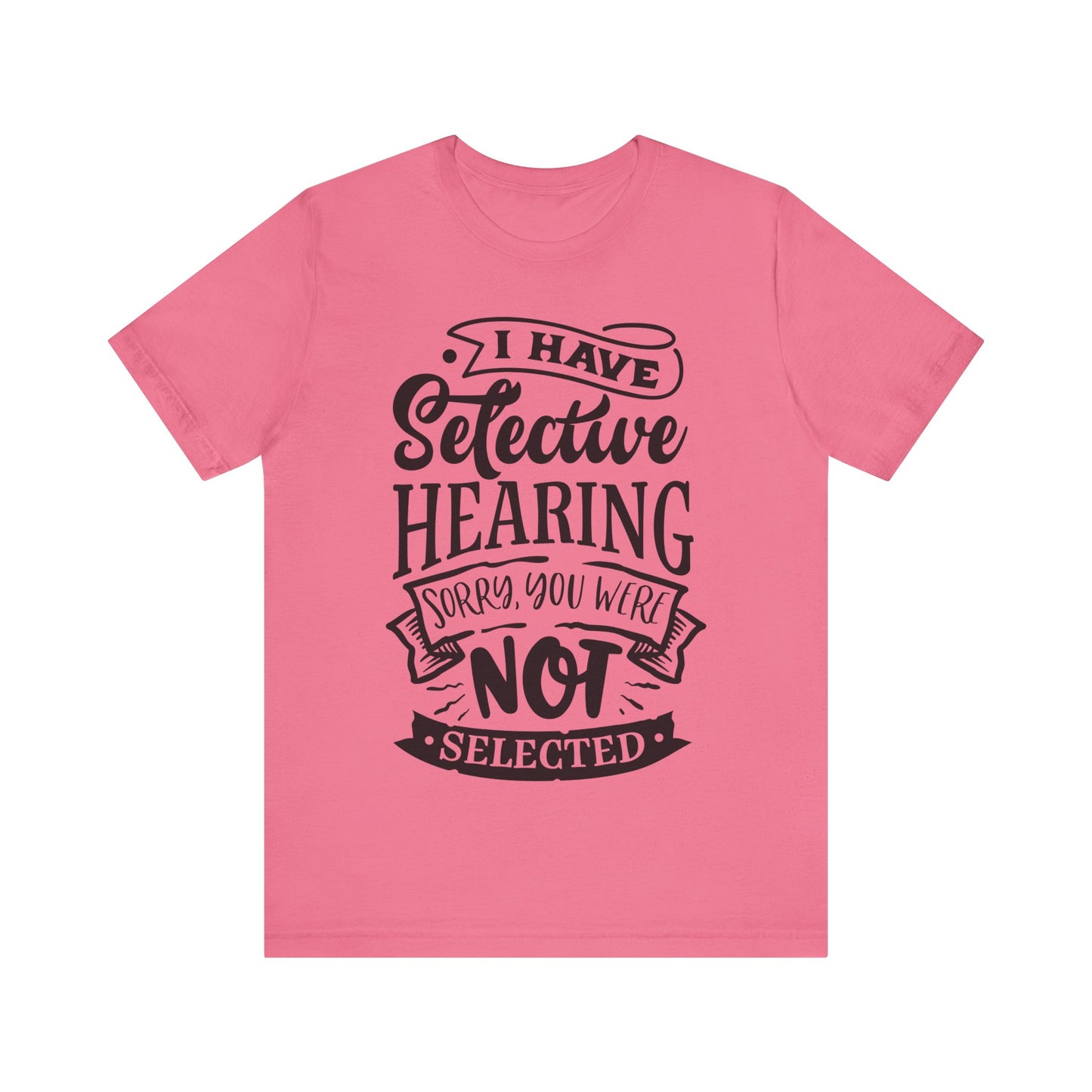 Selective Hearing – Sorry, You Weren’t Selected – Sassy Sayings Collection Tee