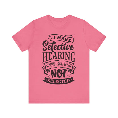 Selective Hearing – Sorry, You Weren’t Selected – Sassy Sayings Collection Tee