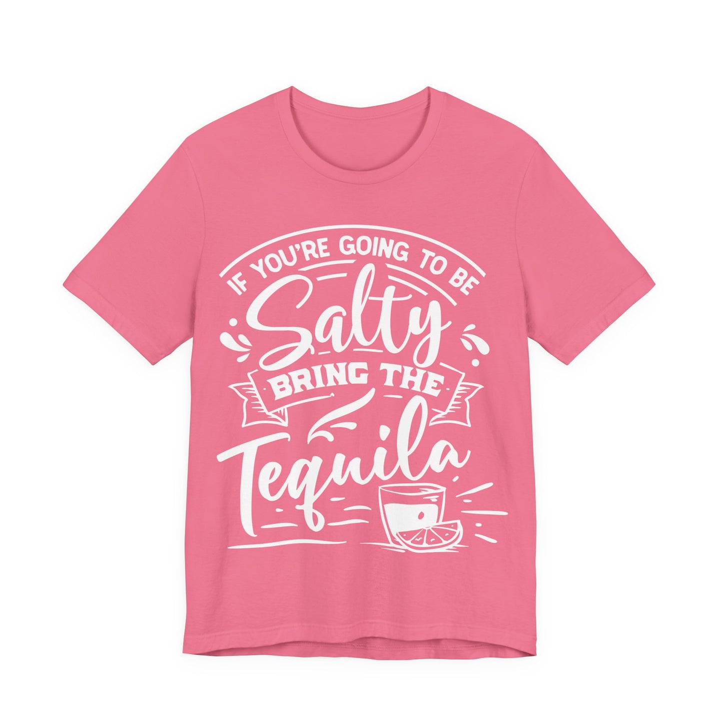 If You’re Going to Be Salty, Bring the Tequila – Sassy Sayings Collection Tee