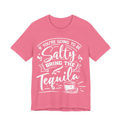 If You’re Going to Be Salty, Bring the Tequila – Sassy Sayings Collection Tee
