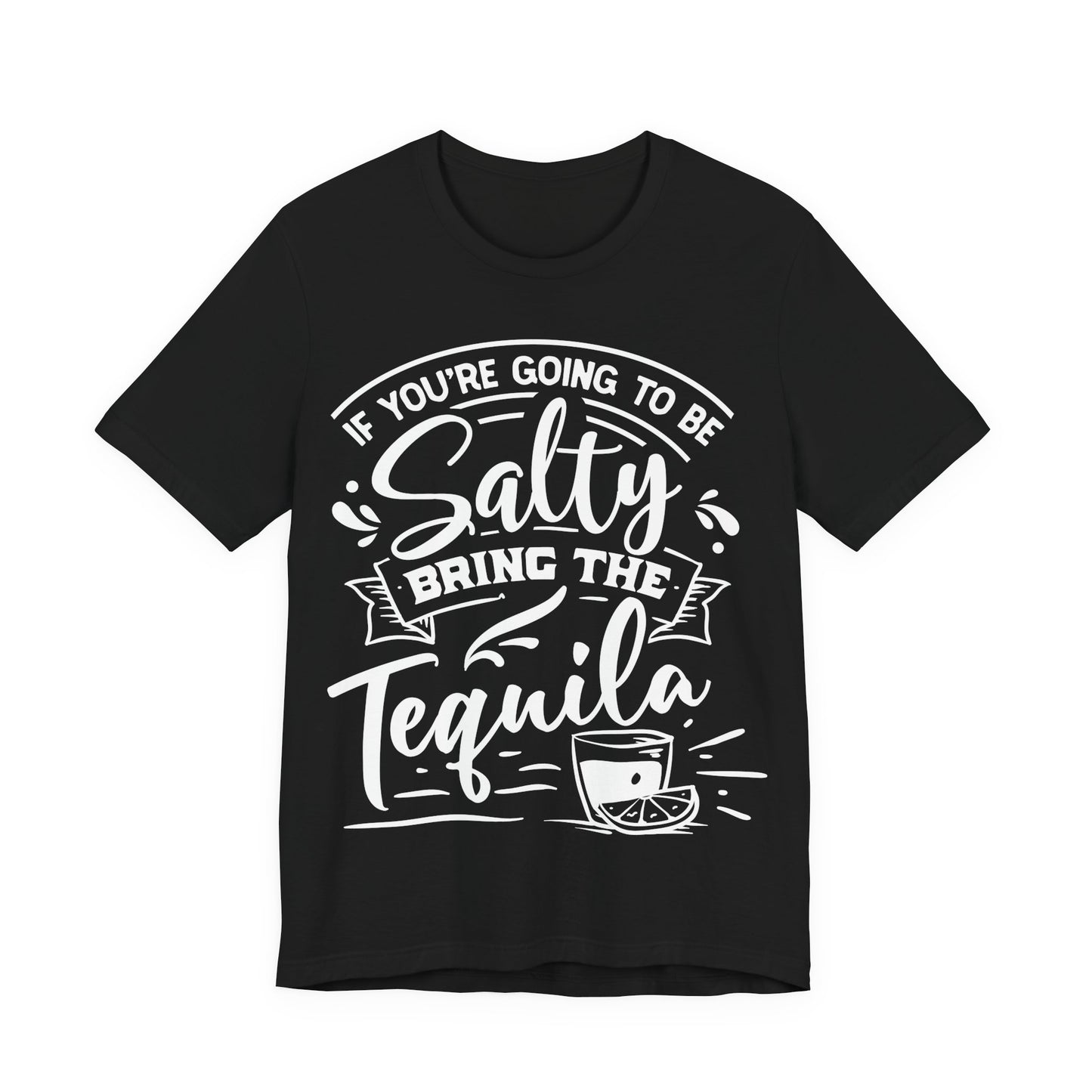 If You’re Going to Be Salty, Bring the Tequila – Sassy Sayings Collection Tee