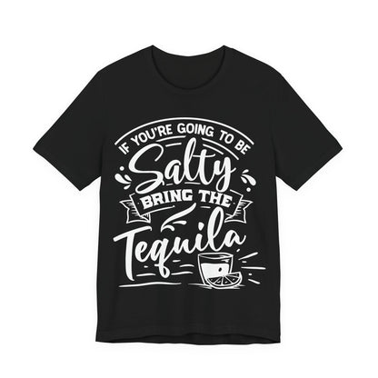 If You’re Going to Be Salty, Bring the Tequila – Sassy Sayings Collection Tee