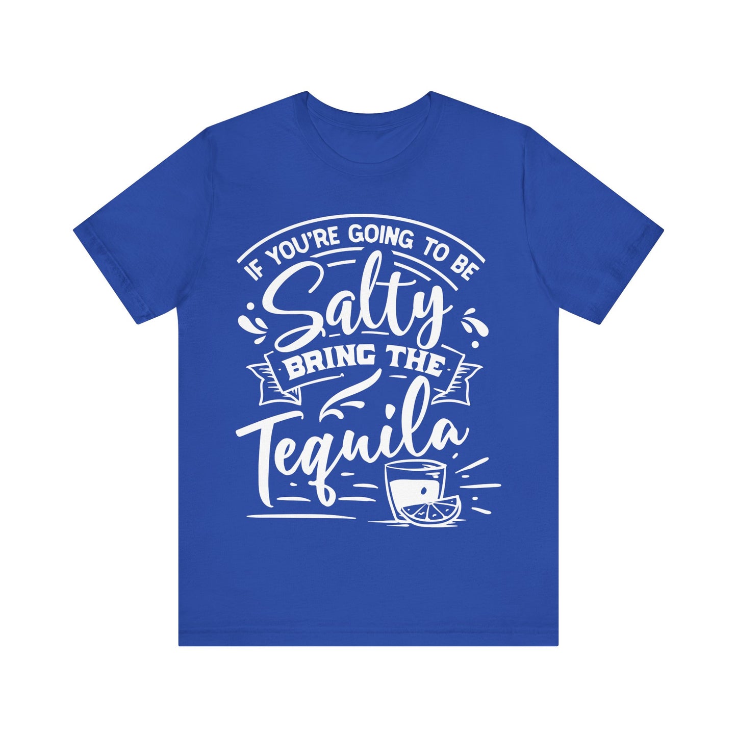 If You’re Going to Be Salty, Bring the Tequila – Sassy Sayings Collection Tee