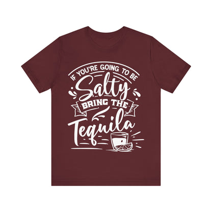If You’re Going to Be Salty, Bring the Tequila – Sassy Sayings Collection Tee