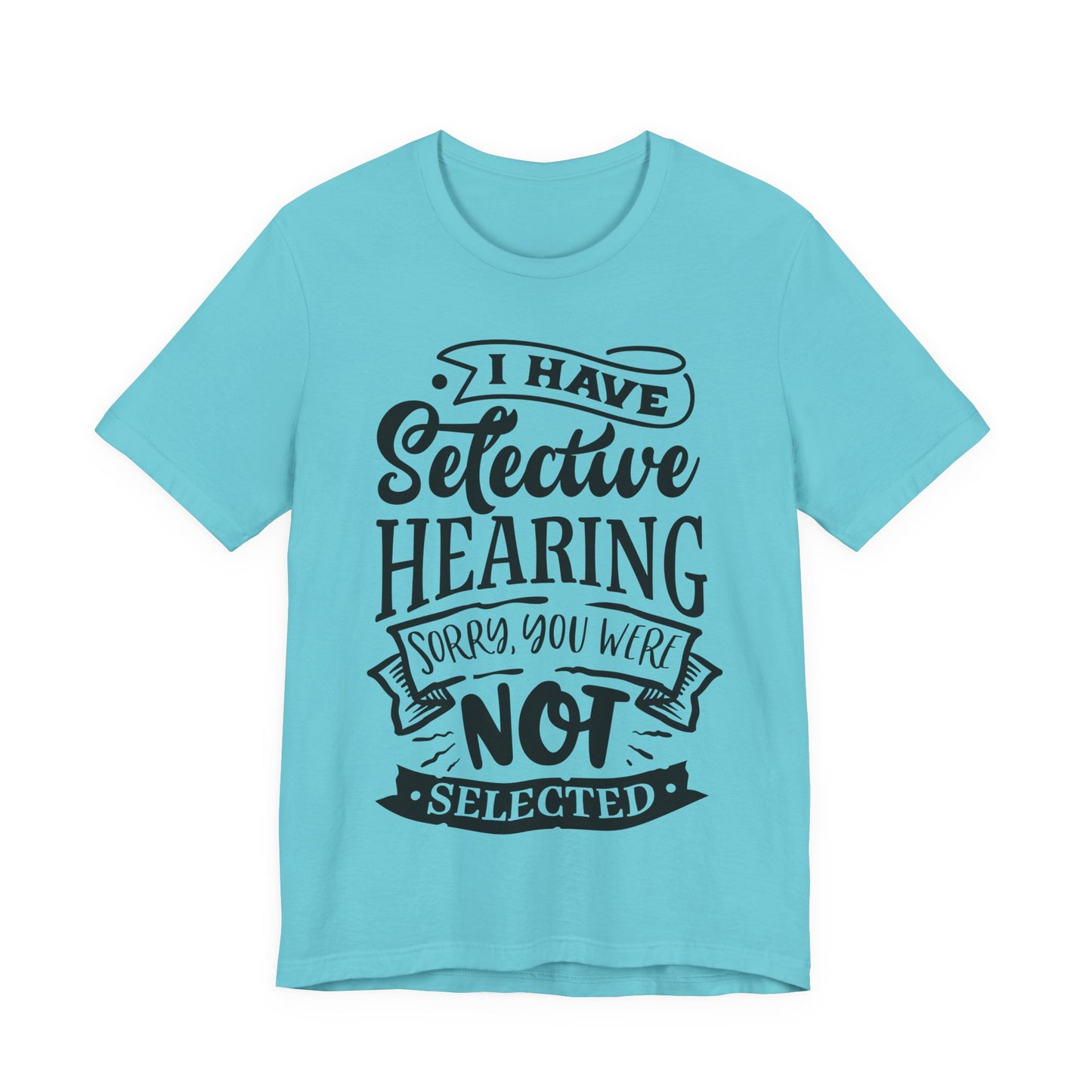 Selective Hearing – Sorry, You Weren’t Selected – Sassy Sayings Collection Tee