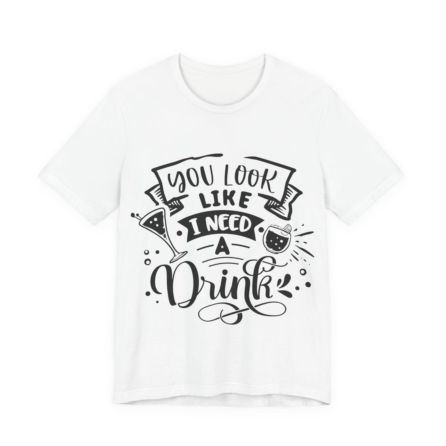 You Look Like I Need a Drink – Sassy Sayings Collection Tee