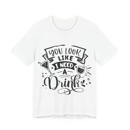 You Look Like I Need a Drink – Sassy Sayings Collection Tee