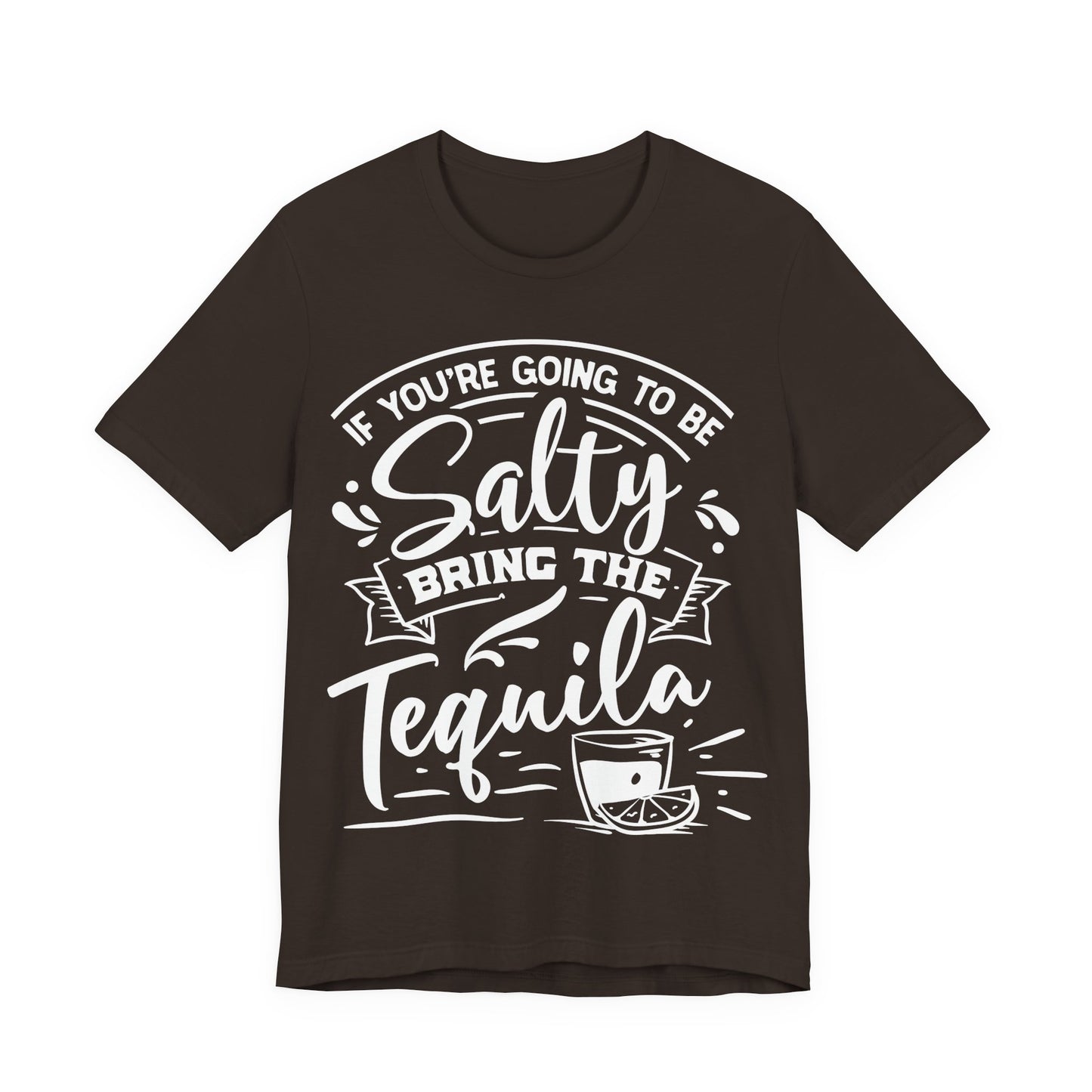 If You’re Going to Be Salty, Bring the Tequila – Sassy Sayings Collection Tee