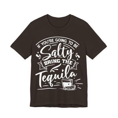 If You’re Going to Be Salty, Bring the Tequila – Sassy Sayings Collection Tee