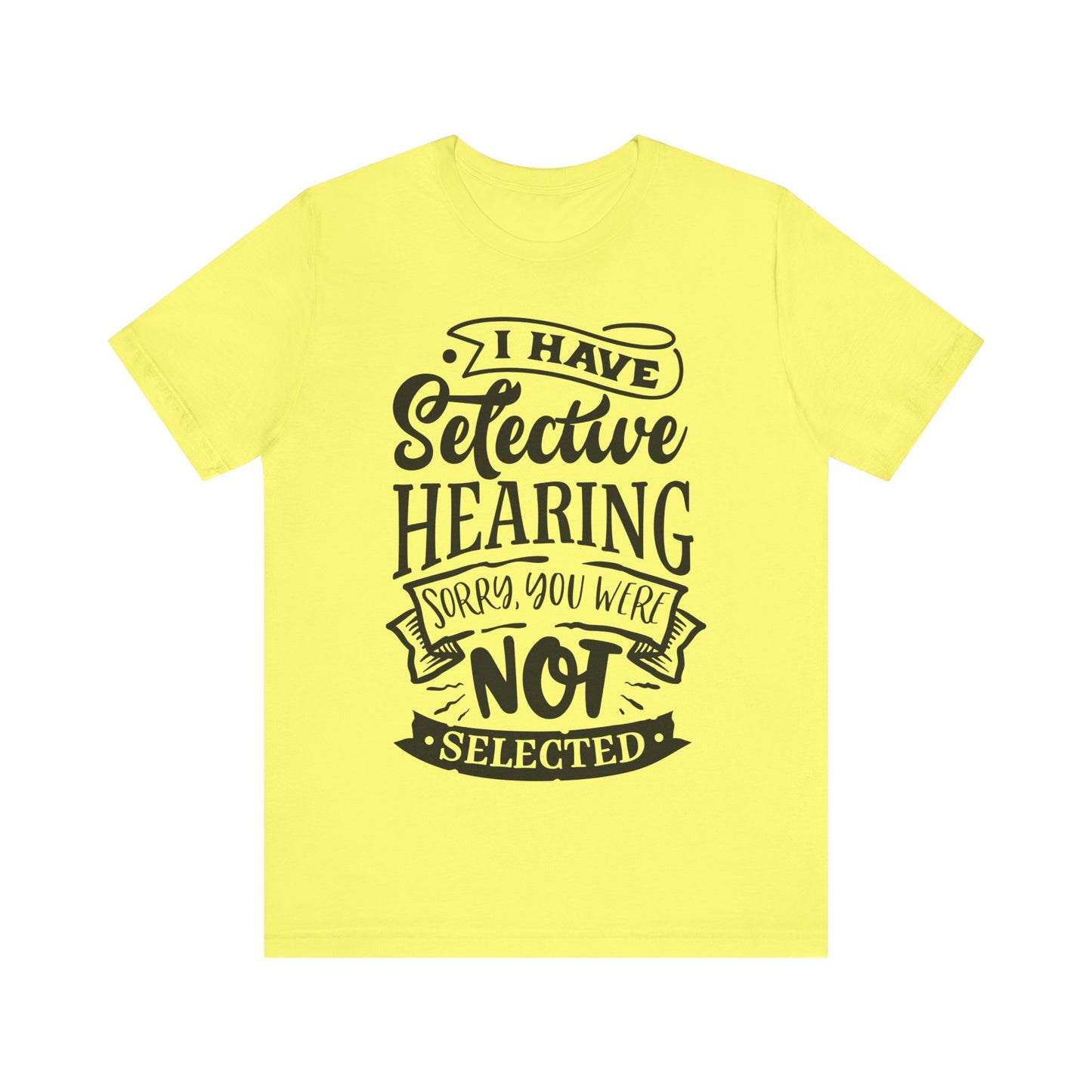 Selective Hearing – Sorry, You Weren’t Selected – Sassy Sayings Collection Tee