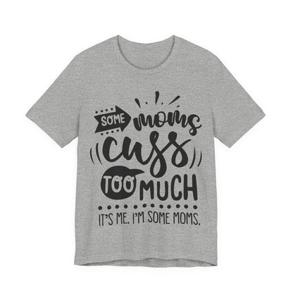 Some Moms Cuss Too Much – Sassy Sayings Collection Tee