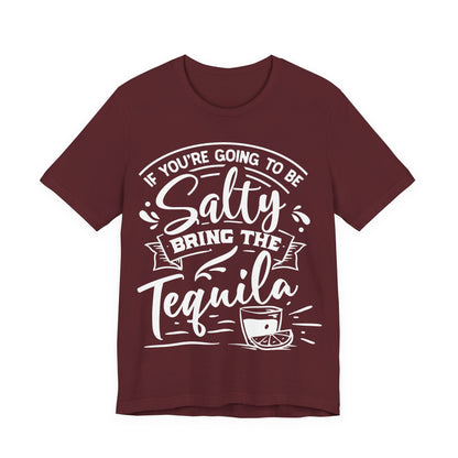 If You’re Going to Be Salty, Bring the Tequila – Sassy Sayings Collection Tee