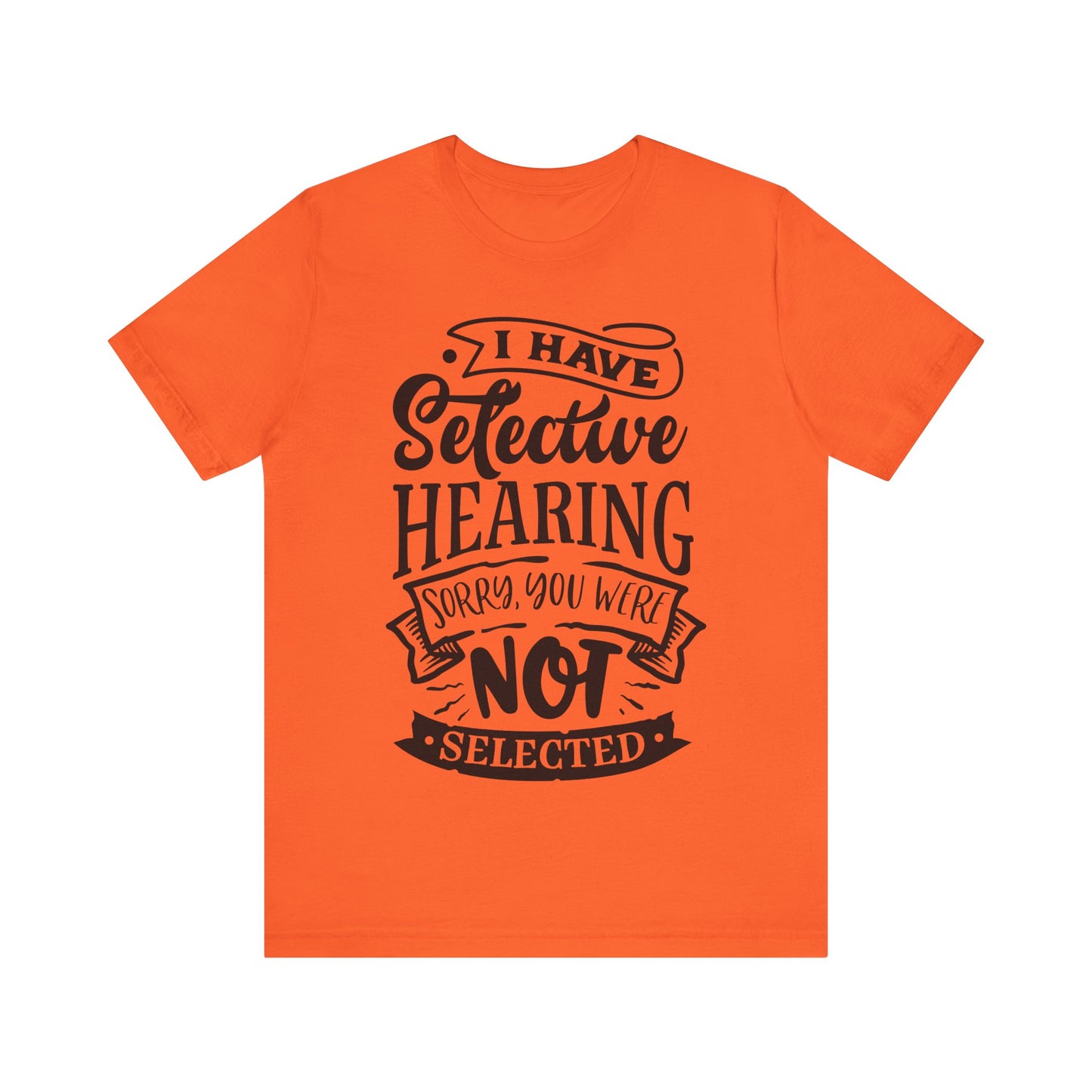 Selective Hearing – Sorry, You Weren’t Selected – Sassy Sayings Collection Tee