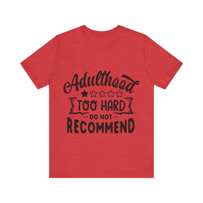 Adulthood: Too Hard. Do Not Recommend – Sassy Sayings Collection Tee