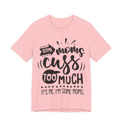 Some Moms Cuss Too Much – Sassy Sayings Collection Tee
