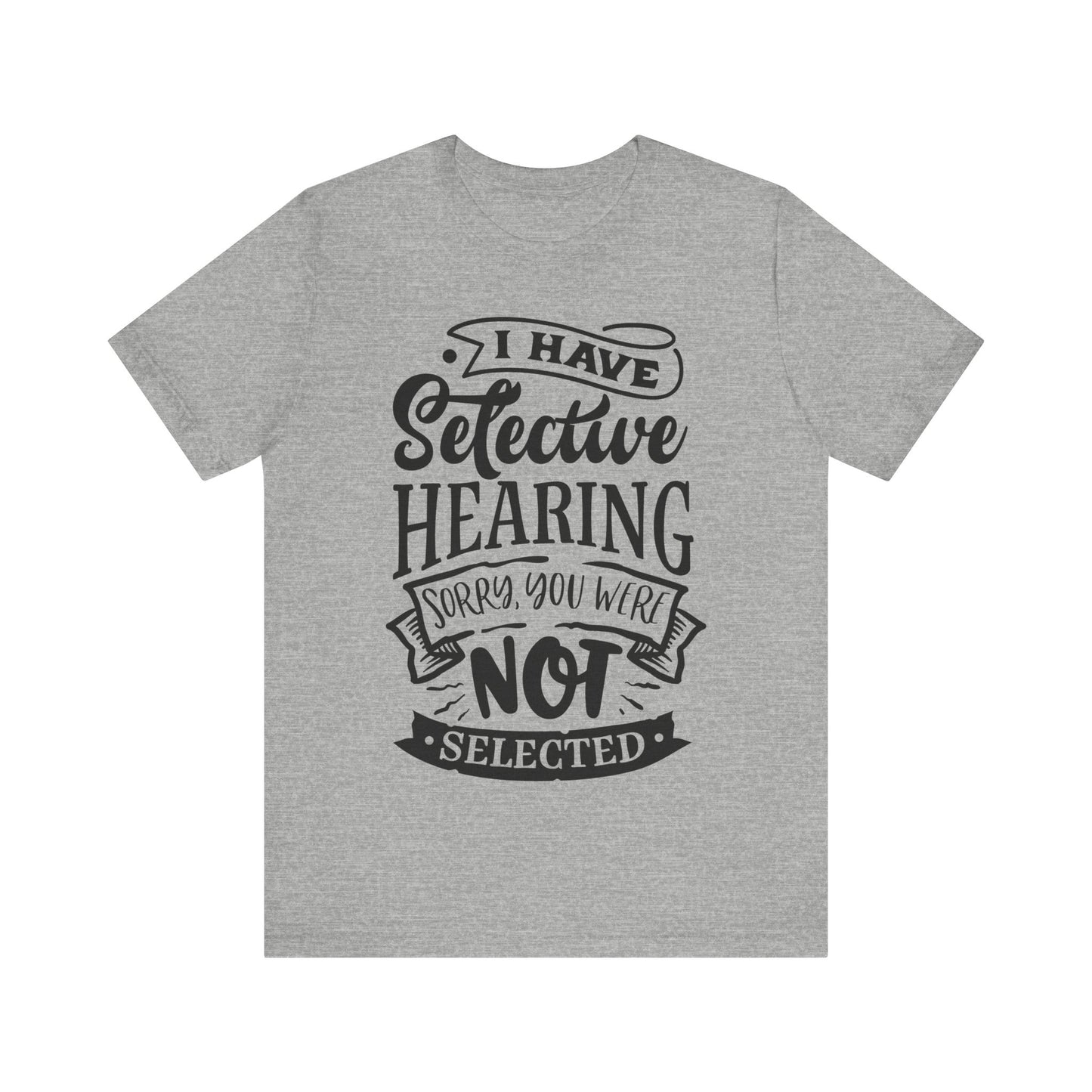 Selective Hearing – Sorry, You Weren’t Selected – Sassy Sayings Collection Tee