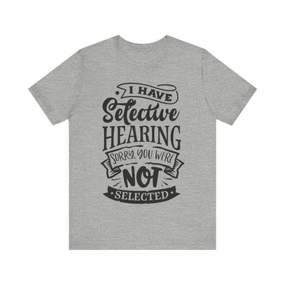 Selective Hearing – Sorry, You Weren’t Selected – Sassy Sayings Collection Tee