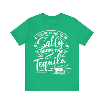 If You’re Going to Be Salty, Bring the Tequila – Sassy Sayings Collection Tee